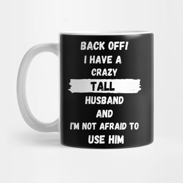 Back Off! I have a crazy tall husband and I am not afraid to use him by Tall One Apparel